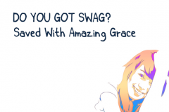 You have been Saved With Amazing Grace by the blood that Jesus shed on the cross for me and you. So, keep a smile on your face and keep moving forward!